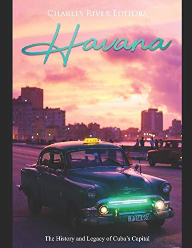 Havana: The History and Legacy of Cuba’s Capital