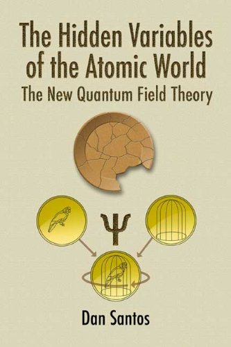 The Hidden Variables of the Atomic World: The New Quantum Field Theory (English Edition)