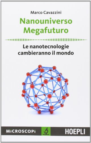 Nanouniverso. Megafuturo. Le nanotecnologie cambieranno il mondo