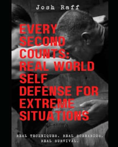 Every Second Counts: Real World Self Defense for Extreme Situatio...