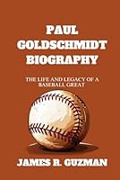 PAUL GOLDSCHMIDT BIOGRAPHY: THE LIFE AND LEGACY OF A BASEBALL GREAT B0F5NVKYFN Book Cover