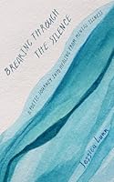Breaking Through the Silence:: A Poetic Journey into Healing from Mental Illness B0CTQXWKL8 Book Cover