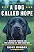 A Dog Called Hope: A Wounded Warrior and the Service Dog Who Saved Him