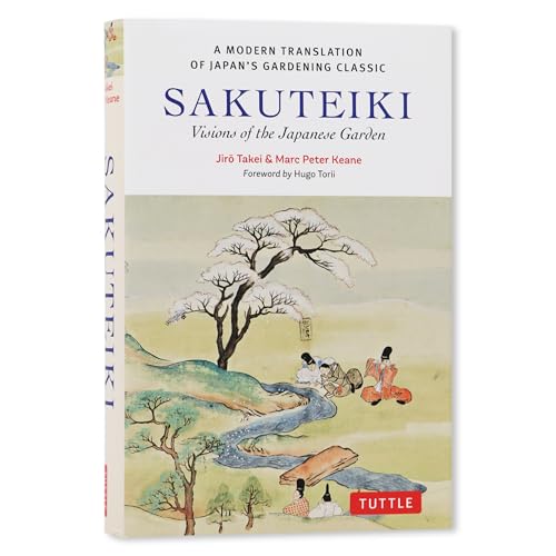 Sakuteiki: Visions of the Japanese Garden: A Modern Translation of Japan's Gardening Classic (Tuttle Classics)