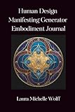 Human Design Manifesting Generator Embodiment Journal: Transform Frustration and Anger into Satisfaction and Peace with 30 Daily Reflection Prompts