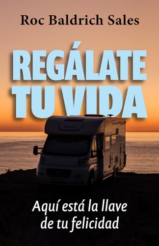 Regálate Tu Vida: Aquí Está La Llave De Tu Felicidad Regálate Tu Vida: Aquí Está La Llave De Tu Felicidad