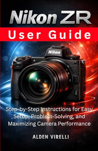 Nikon ZR User Guide: Step-by-Step Instructions for Easy Setup, Problem-Solving, and Maximizing Camera Performance (CAMERA GUIDES 2026 EDITION)