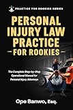 Personal Injury Law Practice For Rookies: A Complete Step-by-Step Operational Manual For Personal Injury Attorneys.