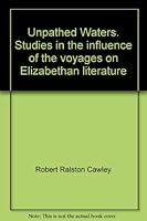 Unpathed waters;: Studies in the influence of the voyagers on Elizabethan literature, B0006AP46Y Book Cover