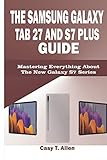 THE SAMSUNG GALAXY TAB S7 AND S7 PLUS GUIDE: Mastering Everything About The New Galaxy S7 Series