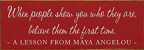Wooden Sign: When people show you who they are, believe them the first time. - Maya Angelou (Black)