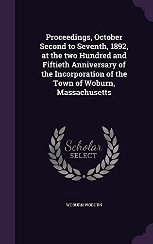 Proceedings, October Second to Seventh, 1892, at the two Hundred and Fiftieth Anniversary of the Incorporation of the Town of Woburn, Massachusetts