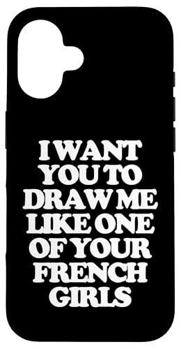 I Want You To Draw Me Like One Of Your French Girls - �L���[�g �X�}�z�P�[�X iPhone 16 �p