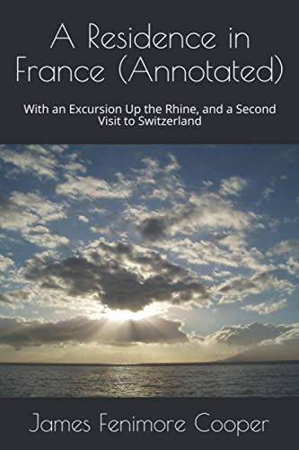 A Residence in France (Annotated): With an Excursion Up the Rhine, and a Second Visit to Switzerland