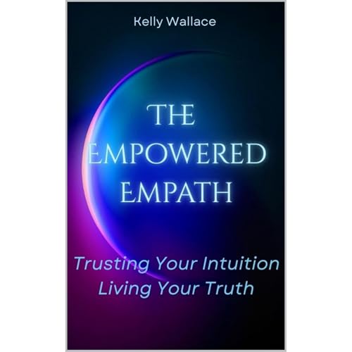 The Empowered Empath: Trusting Your Intuition, Living Your Truth Audiolibro Por Kelly Wallace arte de portada