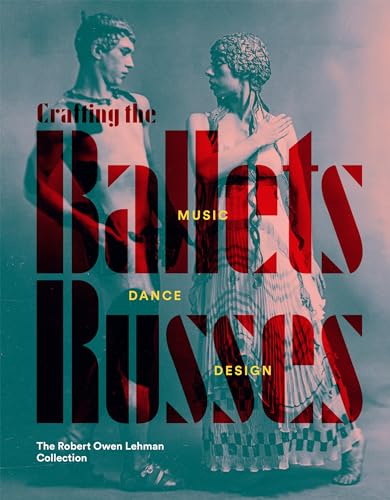 Crafting the Ballets Russes: Music, Dance, Design: The Robert Owe...