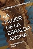 LA MUJER DE LA ESPALDA ANCHA: Un idilio de amor y desamor