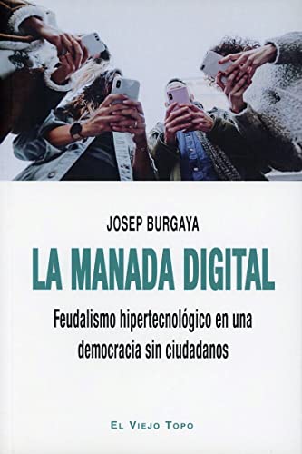 La manada digital: Feudalismo hipertecnológico en una democracia sin ciudadanos (SIN COLECCION)