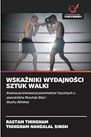 WSKAZNIKI WYDAJNOSCI SZTUK WALKI: Analiza porównawcza parametrów fizycznych u zawodników Penchak Silat i Wushu Athletes (Polish Edition) 6206763382 Book Cover