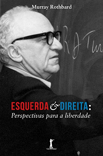 Esquerda e Direita: Perspectivas para a Liberdade - Rothbard, Murray