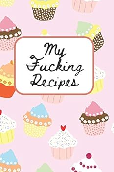 My f*cking recipes - blank recipe book: 6 x 9, 100 pages