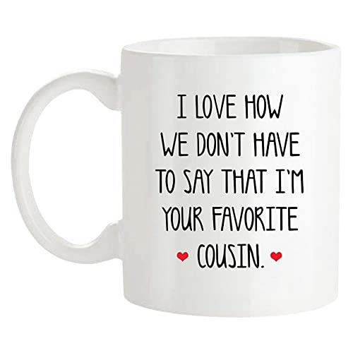 Fonhark I Love How We Don't Have To Say That I'm Your Favorite Cousin 11 Oz White Ceramic Modern...