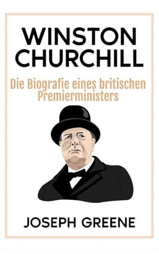 Winston Churchill: Die Biografie eines britischen Premierministers