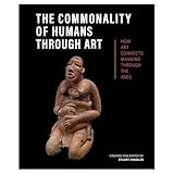 The Commonality of Humans through Art: How Art Connects Mankind through the Ages
