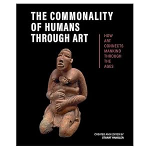 Book cover The Commonality of Humans through Art: How Art Connects Mankind through the Ages
