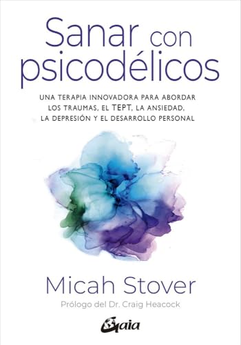 Sanar con psicodélicos: Una terapia innovadora para abordar los traumas, el TEPT, la ansiedad, la depresión y el desarrollo personal.