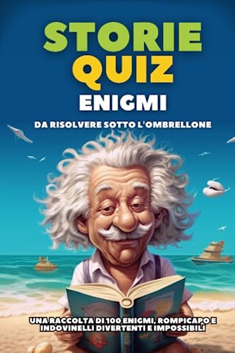 STORIE QUIZ ENIGMI da risolvere sotto l'ombrellone:: una raccolta di 100 enigmi, rompicapo e indovinelli divertenti e impossibili