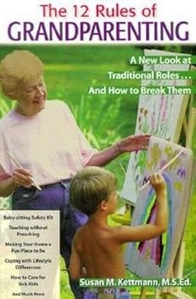 Twelve Rules Of Grandparenting: A New Look At Traditional Roles And How To Break Them
