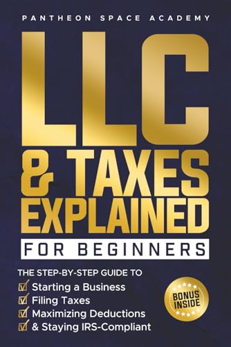 LLC & Taxes Explained for Beginners: The Ultimate Step-By-Step Guide to Starting a Business, Filing Taxes Correctly, Maximizing Deductions & Staying IRS-Compliant Paperback – February 20, 2025