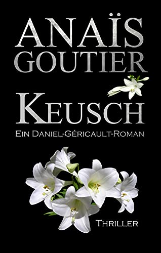 Keusch. Ein Daniel-Géricault-Roman: Sinnlicher Romantic Thriller von [Anaïs  Goutier]