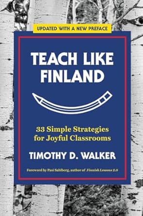 Teach like Finland : 33 simple strategies for joyful classrooms /