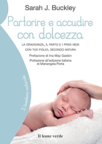 Partorire e accudire con dolcezza. La gravidanza, il parto e i primi mesi con tuo figlio, secondo natur