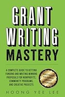 Grant Writing Mastery: A Complete Guide to Getting Funding and Writing Winning Proposals for Nonprofits, Community Programs, and Creative Projects B0DKXSC4SY Book Cover