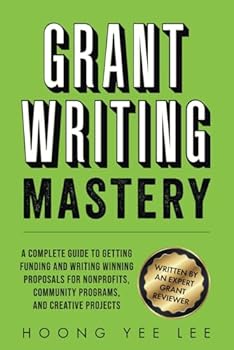 Grant Writing Mastery: A Complete Guide to Getting Funding and Writing Winning Proposals for Nonprofits, Community Programs, and Creative Projects