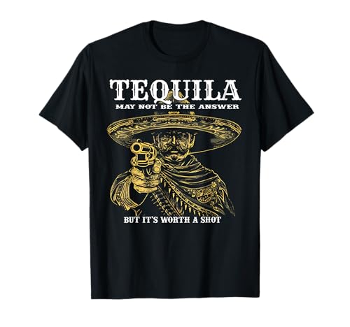 Tequila May Not Be The Answer But It's Worth A Shot T-Shirt