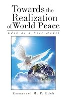 Towards the Realization of World Peace: Edeh as a Role Model 1504913868 Book Cover