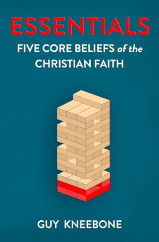 Essentials: Five Core Beliefs of the Christian Faith