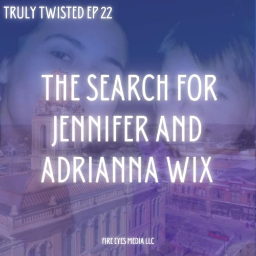 Ep 22 | The Search for Jennifer and Adrianna Wix