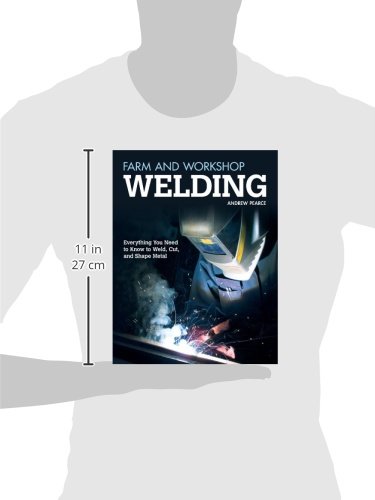 Farm and Workshop Welding: Everything You Need to Know to Weld, Cut, and Shape Metal