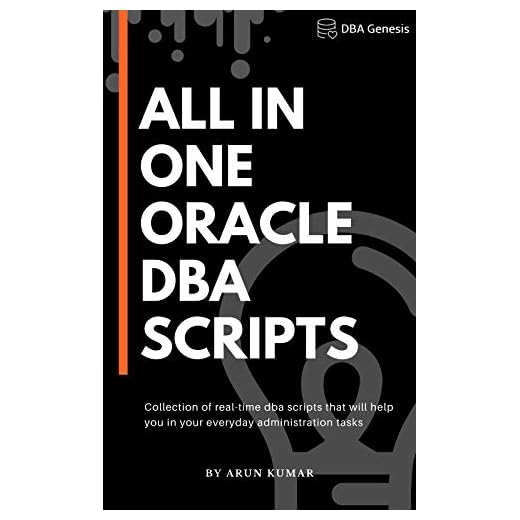 All-in-one Oracle DBA Scripts: Collection of real-time dba scripts that will help you in your everyday administration tasks (English Edition)