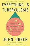 Everything Is Tuberculosis: The History and Persistence of Our Deadliest Infection