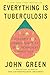 Everything Is Tuberculosis: The History and Persistence of Our Deadliest Infection (English Edition)