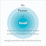 The Power of Small: Making Tiny Changes When Everything Feels Too Much