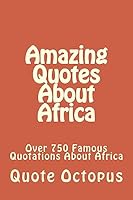 Amazing Quotes About Africa: Over 750 Famous Quotations About Africa 1511476257 Book Cover