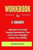 Workbook for E-Squared: Nine Do-It-Yourself Energy Experiments That Prove Your Thoughts Create Your Reality