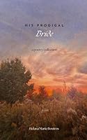 His Prodigal Bride: A Poetry Collection B0D8G9FWDJ Book Cover